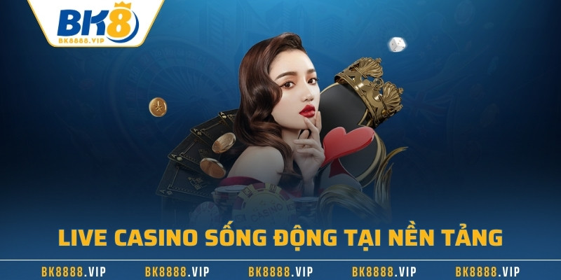 Live casino sống động tại nền tảng