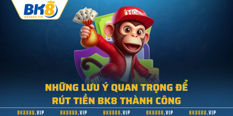 Những lưu ý quan trọng để rút tiền BK8 thành công