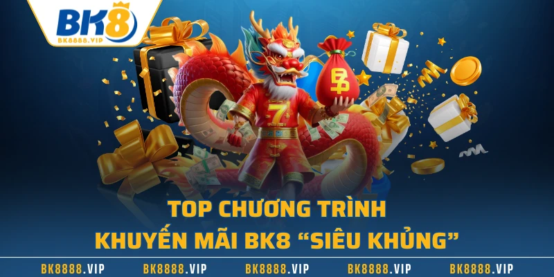 Top chương trình khuyến mãi BK8 “siêu khủng”