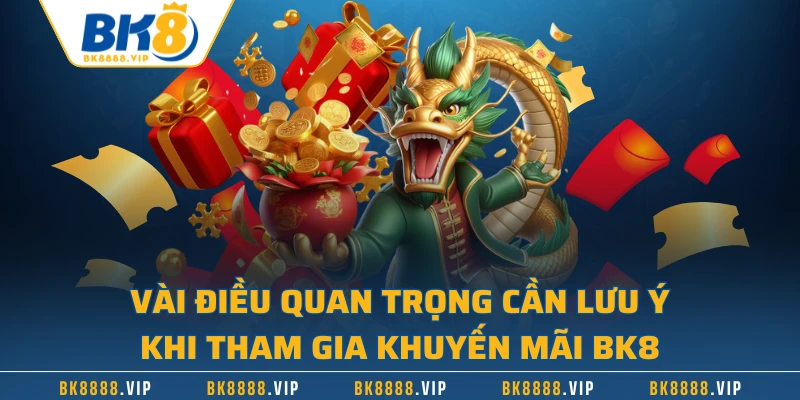 Vài điều quan trọng cần lưu ý khi tham gia khuyến mãi BK8